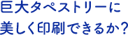 巨大タペストリーに美しく印刷できるか？