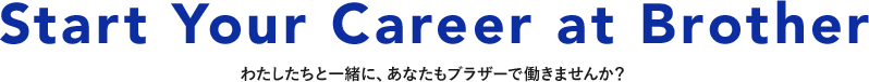 Start Your Career at Brother わたしたちと一緒に、あなたもブラザーで働きませんか？